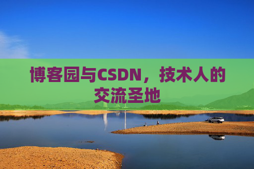 博客园与CSDN,技术人的交流圣地